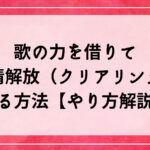 歌の力を借りて 感情解放（クリアリング） する方法【やり方解説】